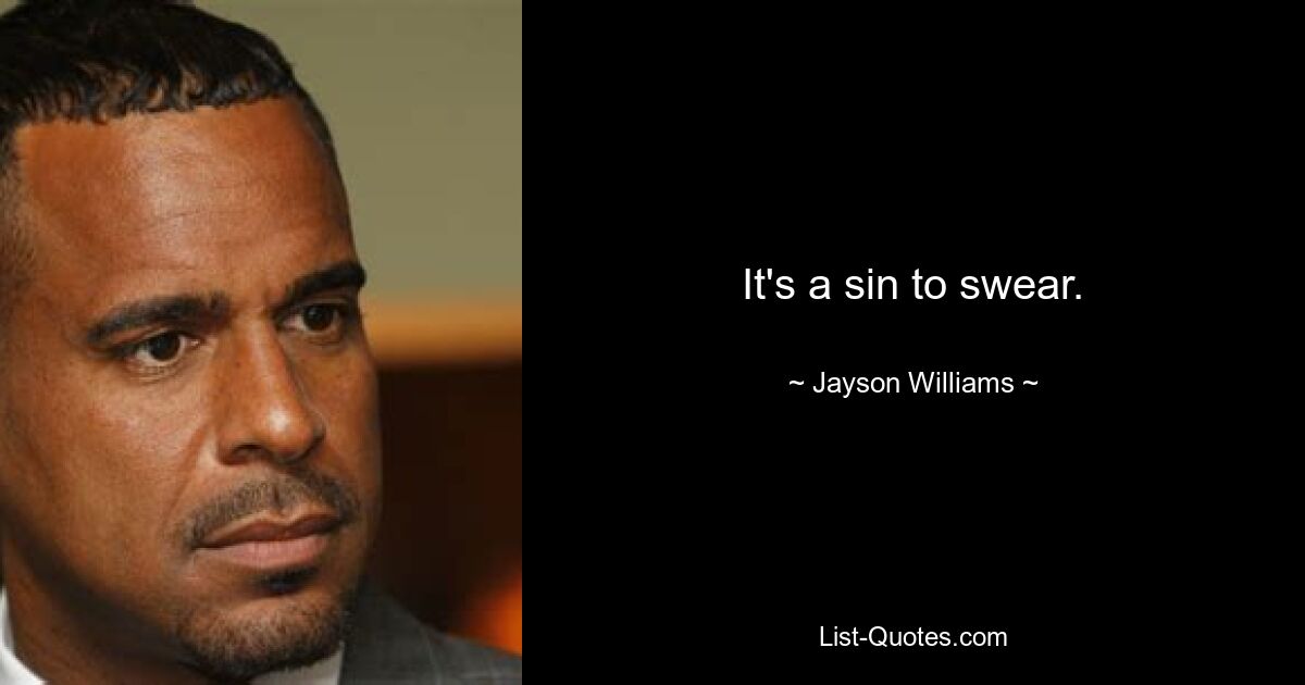 It's a sin to swear. — © Jayson Williams