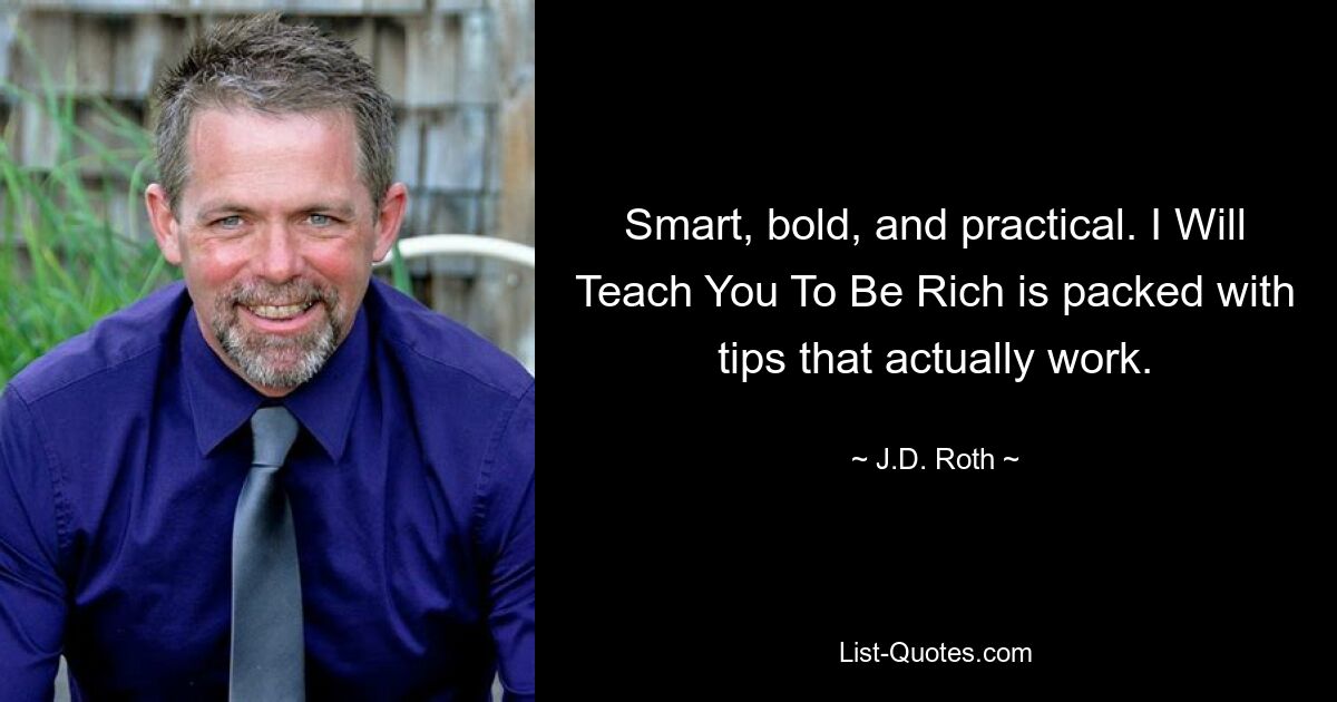 Smart, bold, and practical. I Will Teach You To Be Rich is packed with tips that actually work. — © J.D. Roth