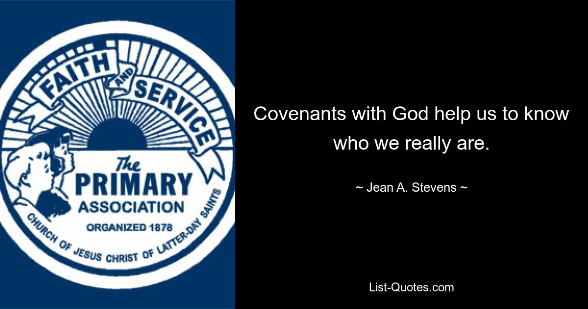 Covenants with God help us to know who we really are. — © Jean A. Stevens