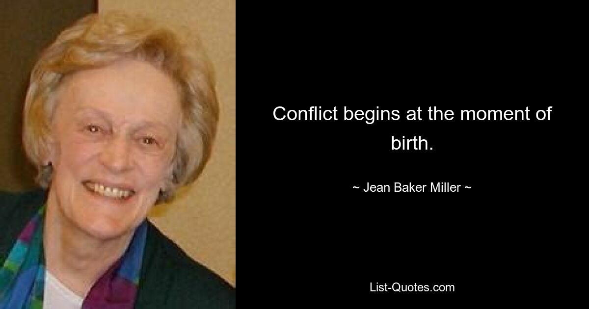 Conflict begins at the moment of birth. — © Jean Baker Miller