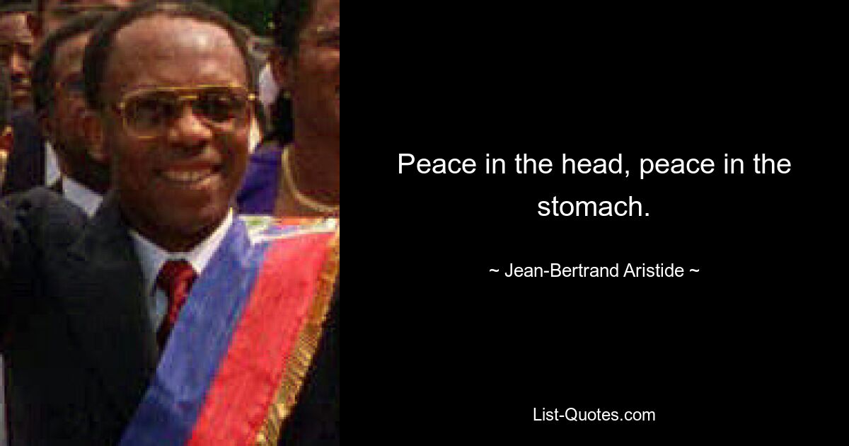 Peace in the head, peace in the stomach. — © Jean-Bertrand Aristide