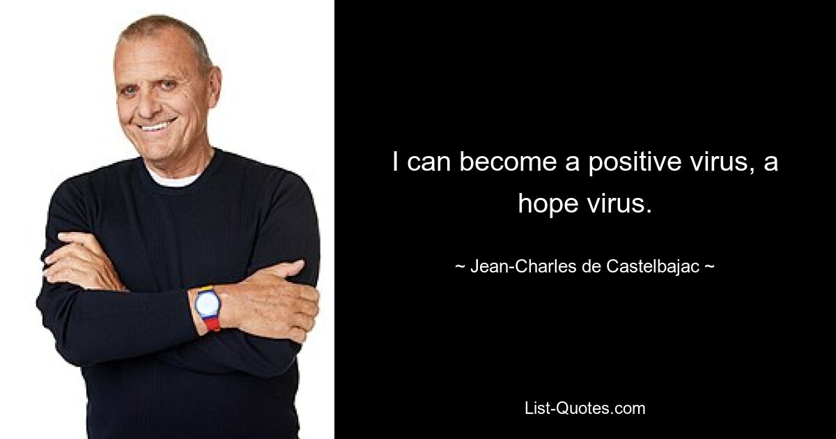 I can become a positive virus, a hope virus. — © Jean-Charles de Castelbajac