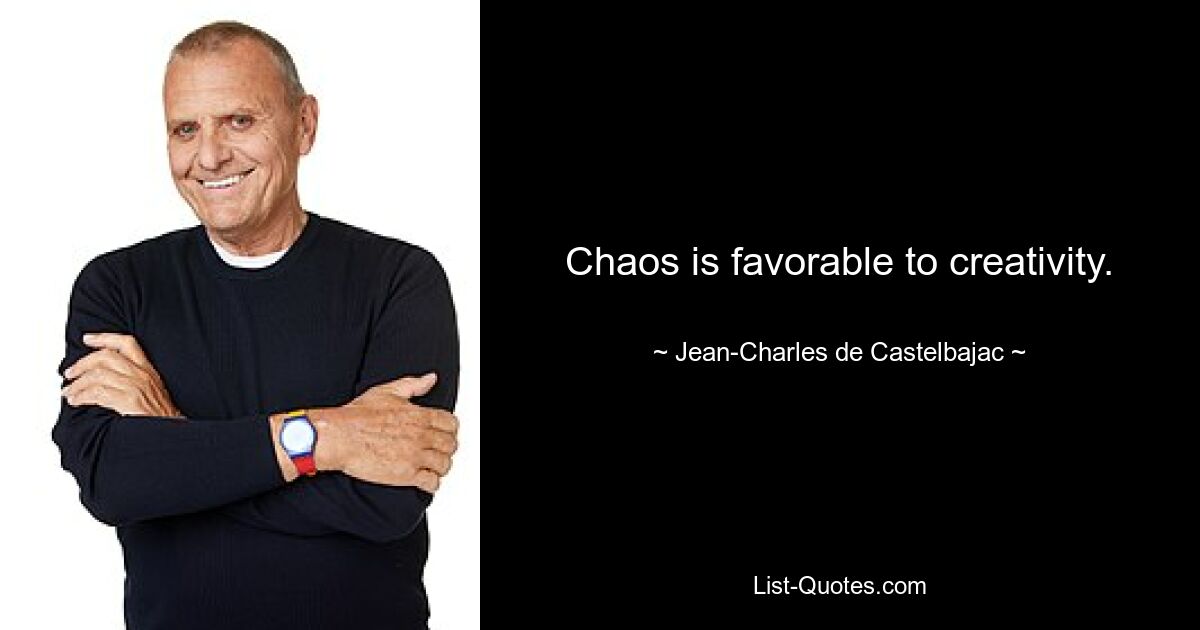 Chaos is favorable to creativity. — © Jean-Charles de Castelbajac