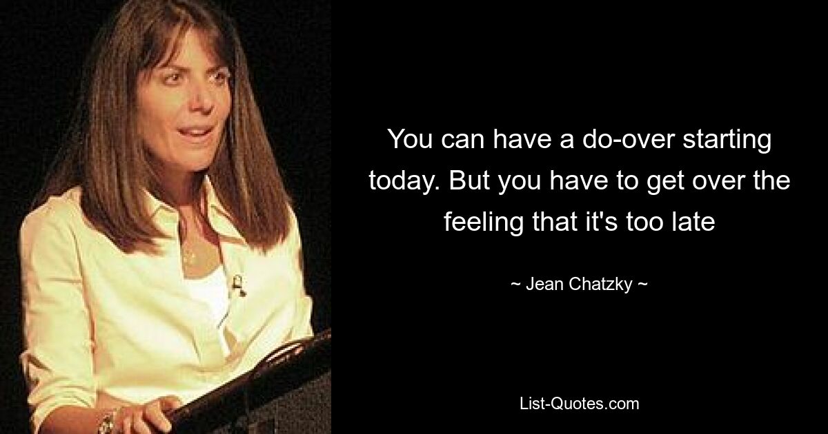 You can have a do-over starting today. But you have to get over the feeling that it's too late — © Jean Chatzky