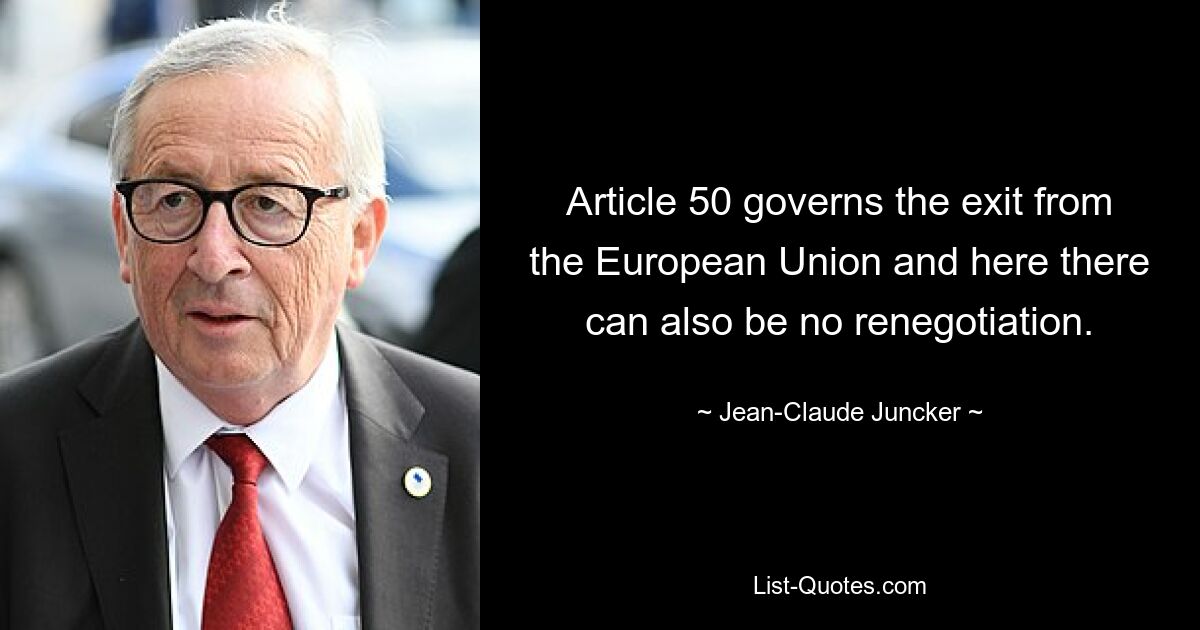 Article 50 governs the exit from the European Union and here there can also be no renegotiation. — © Jean-Claude Juncker