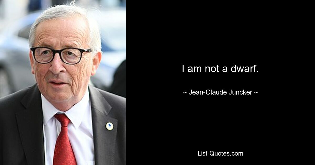 I am not a dwarf. — © Jean-Claude Juncker