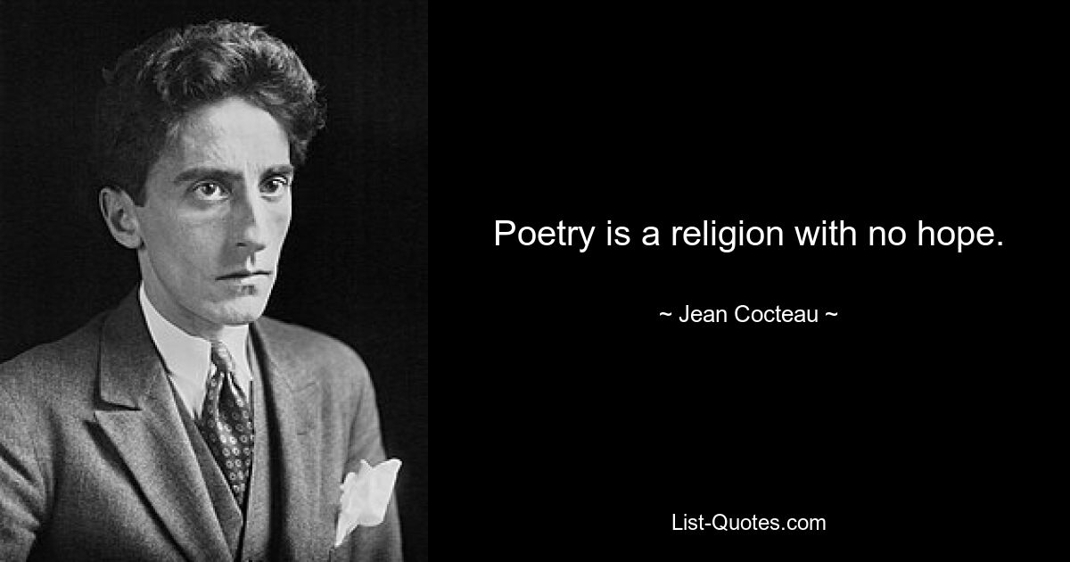 Poetry is a religion with no hope. — © Jean Cocteau