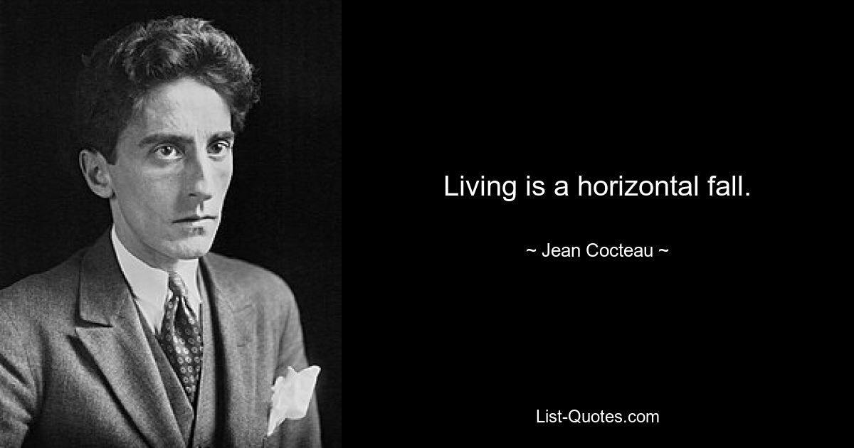 Living is a horizontal fall. — © Jean Cocteau