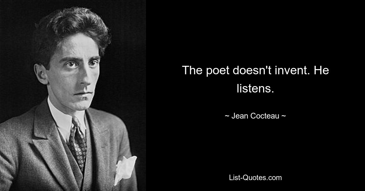 The poet doesn't invent. He listens. — © Jean Cocteau