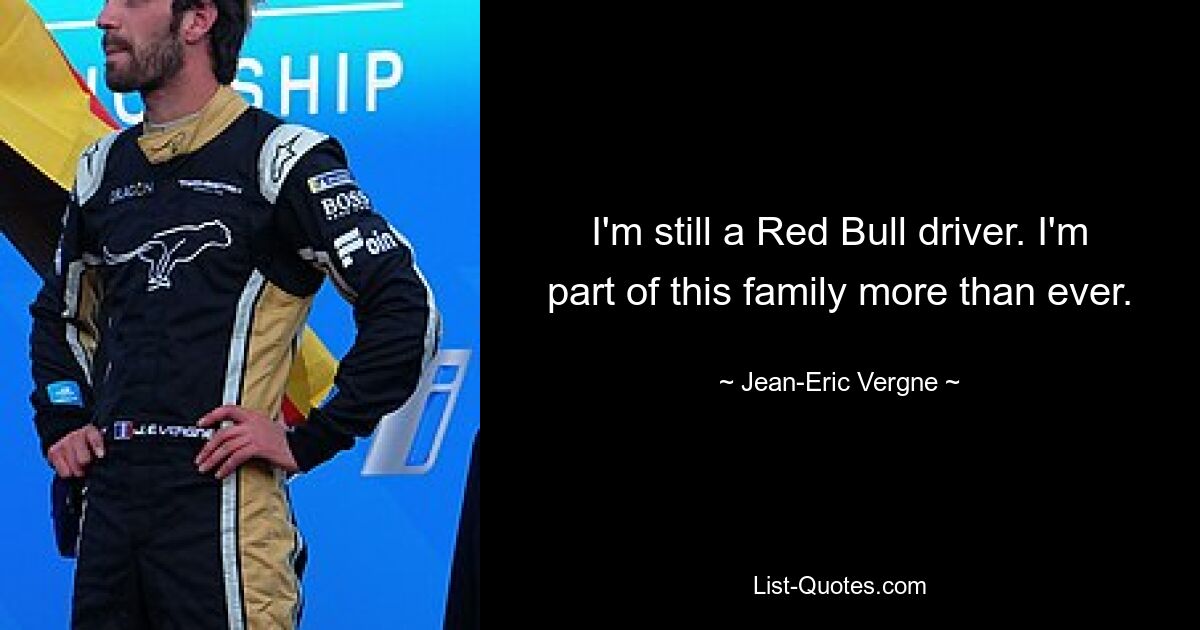 I'm still a Red Bull driver. I'm part of this family more than ever. — © Jean-Eric Vergne