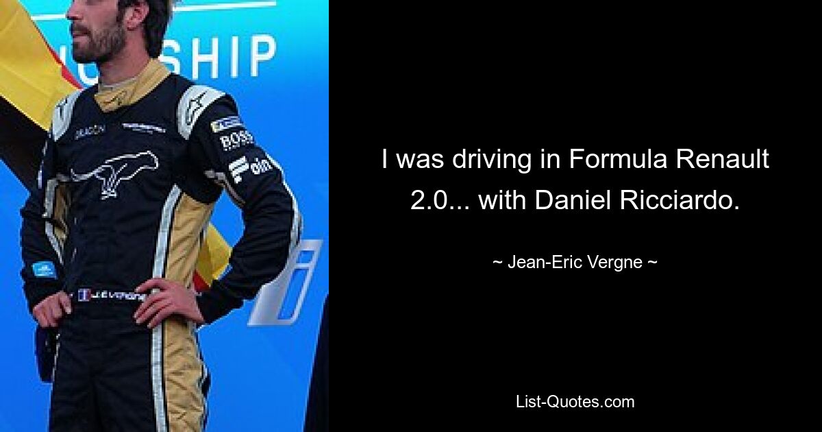 I was driving in Formula Renault 2.0... with Daniel Ricciardo. — © Jean-Eric Vergne