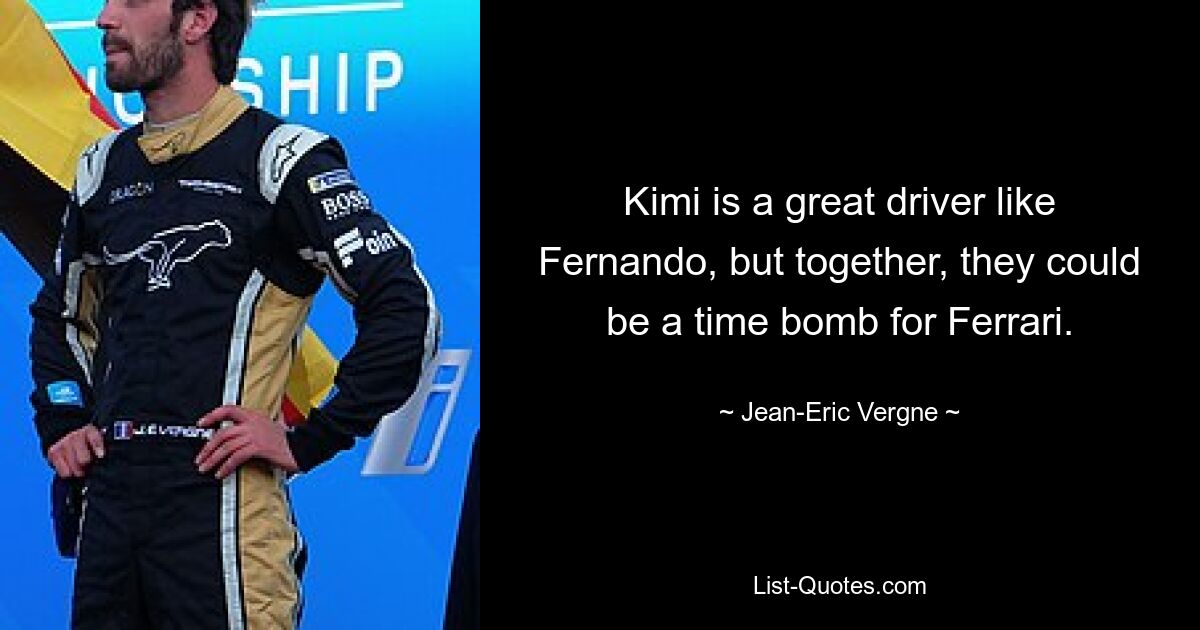 Kimi is a great driver like Fernando, but together, they could be a time bomb for Ferrari. — © Jean-Eric Vergne