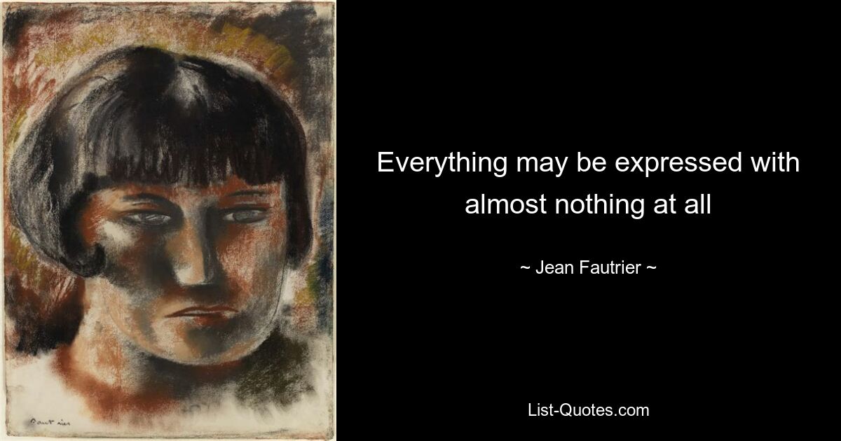 Everything may be expressed with almost nothing at all — © Jean Fautrier