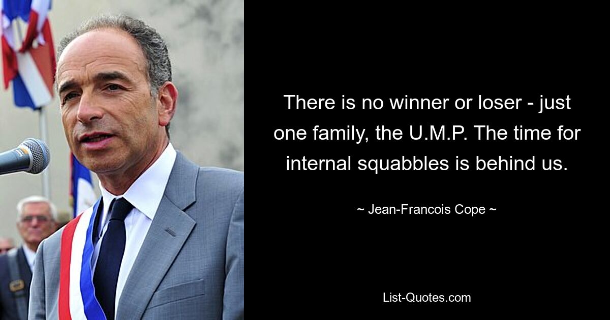 Es gibt keinen Gewinner oder Verlierer – nur eine Familie, die UMP. Die Zeit der internen Streitereien liegt hinter uns. — © Jean-Francois Cope 