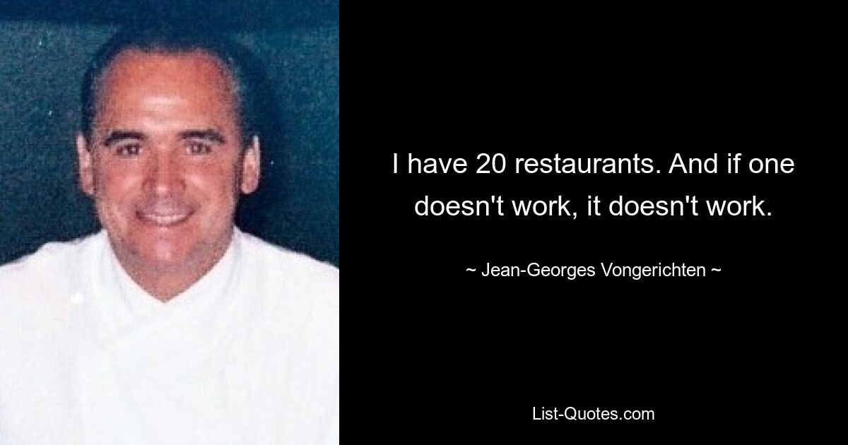 I have 20 restaurants. And if one doesn't work, it doesn't work. — © Jean-Georges Vongerichten