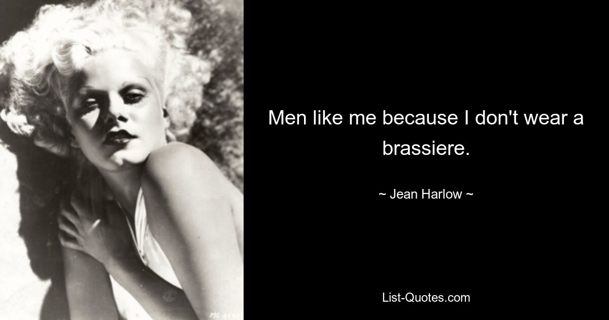 Men like me because I don't wear a brassiere. — © Jean Harlow