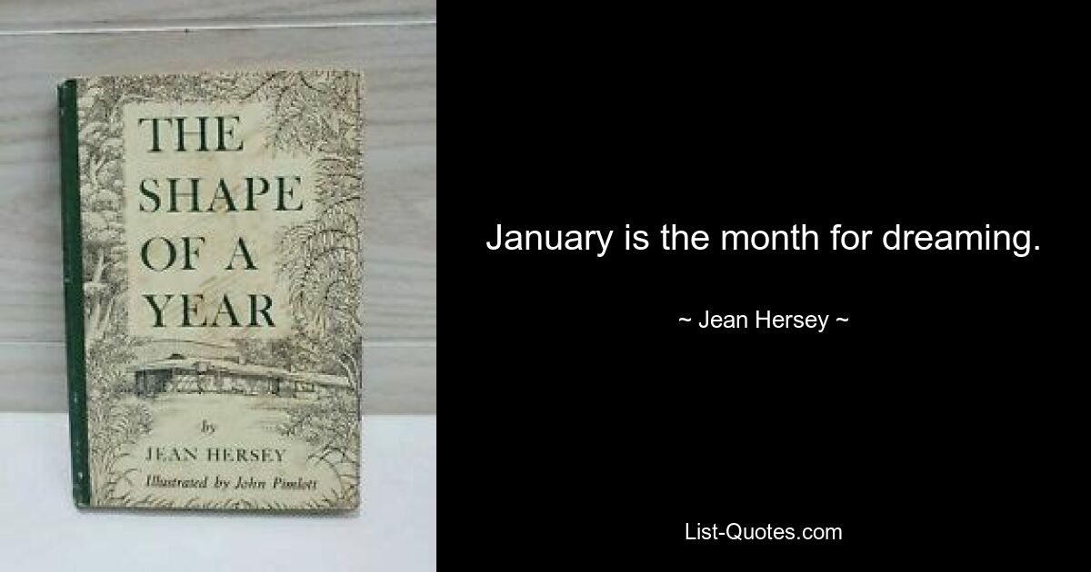 January is the month for dreaming. — © Jean Hersey