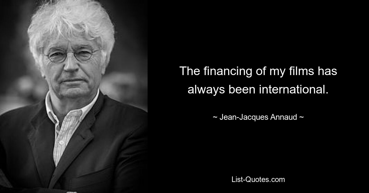 The financing of my films has always been international. — © Jean-Jacques Annaud