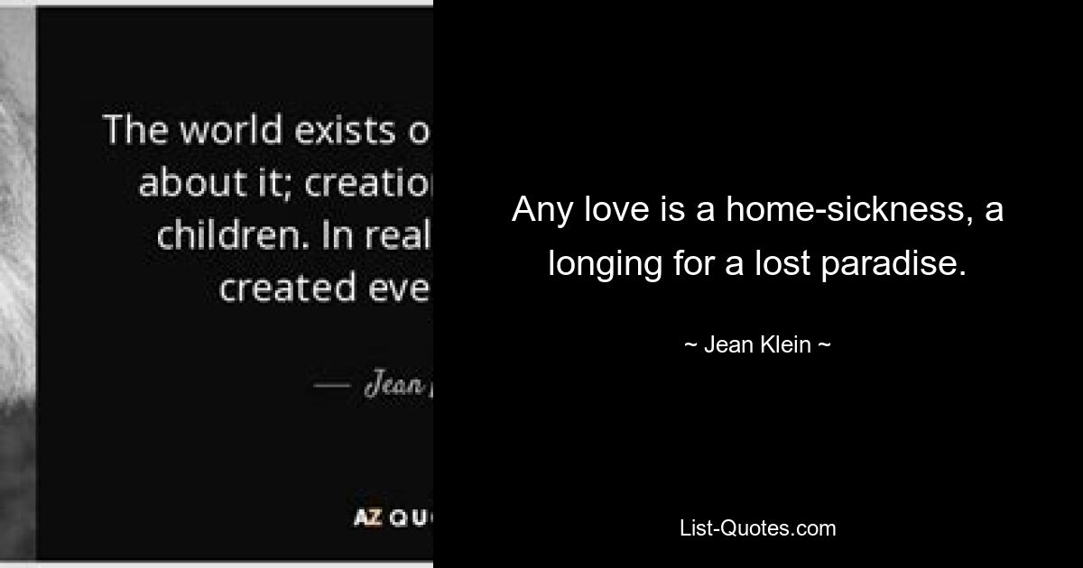 Any love is a home-sickness, a longing for a lost paradise. — © Jean Klein