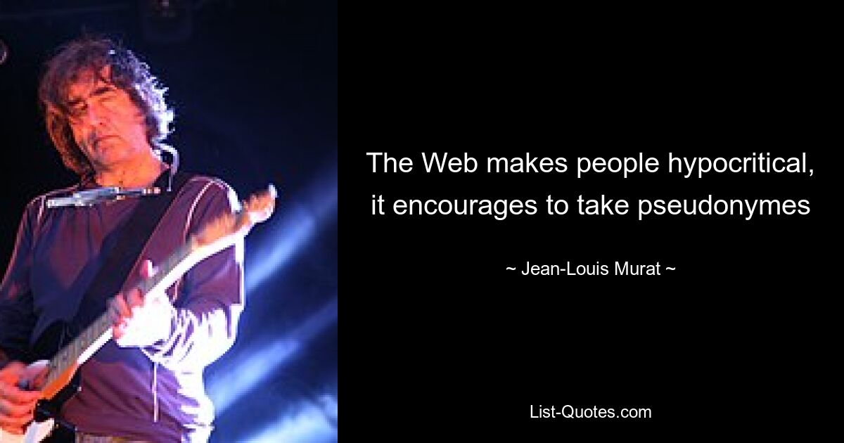 The Web makes people hypocritical, it encourages to take pseudonymes — © Jean-Louis Murat