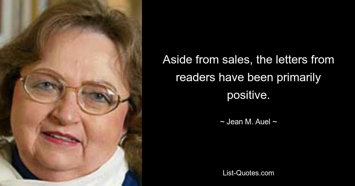 Aside from sales, the letters from readers have been primarily positive. — © Jean M. Auel