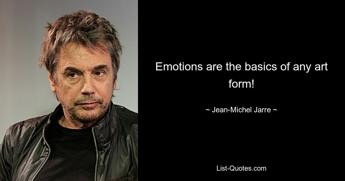 Emotions are the basics of any art form! — © Jean-Michel Jarre