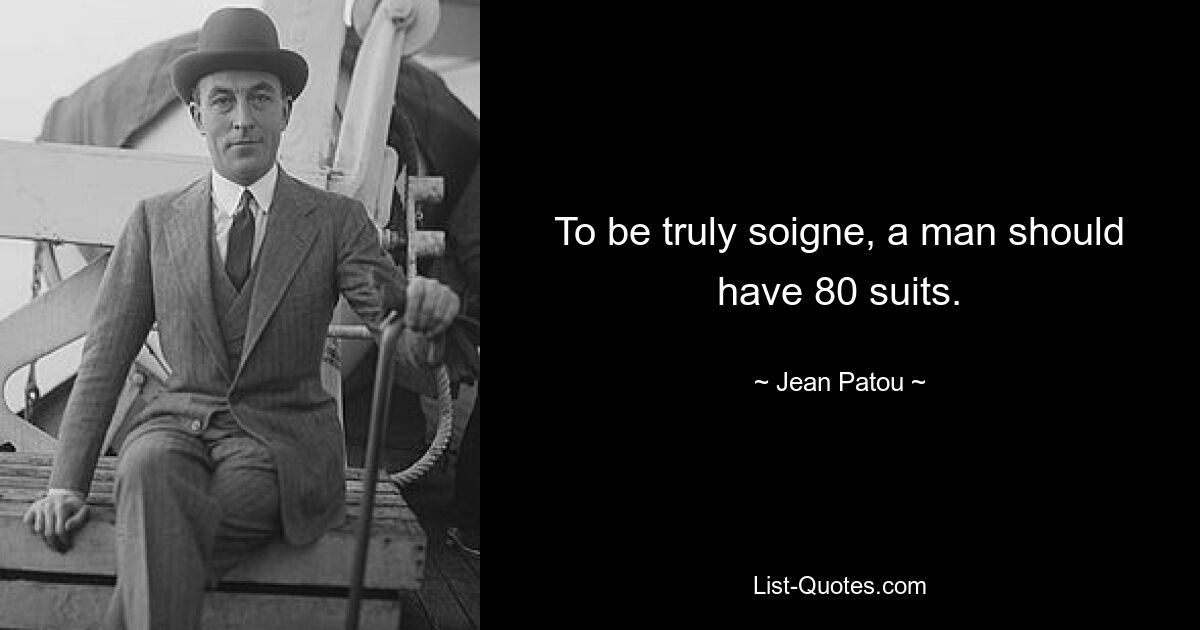 To be truly soigne, a man should have 80 suits. — © Jean Patou