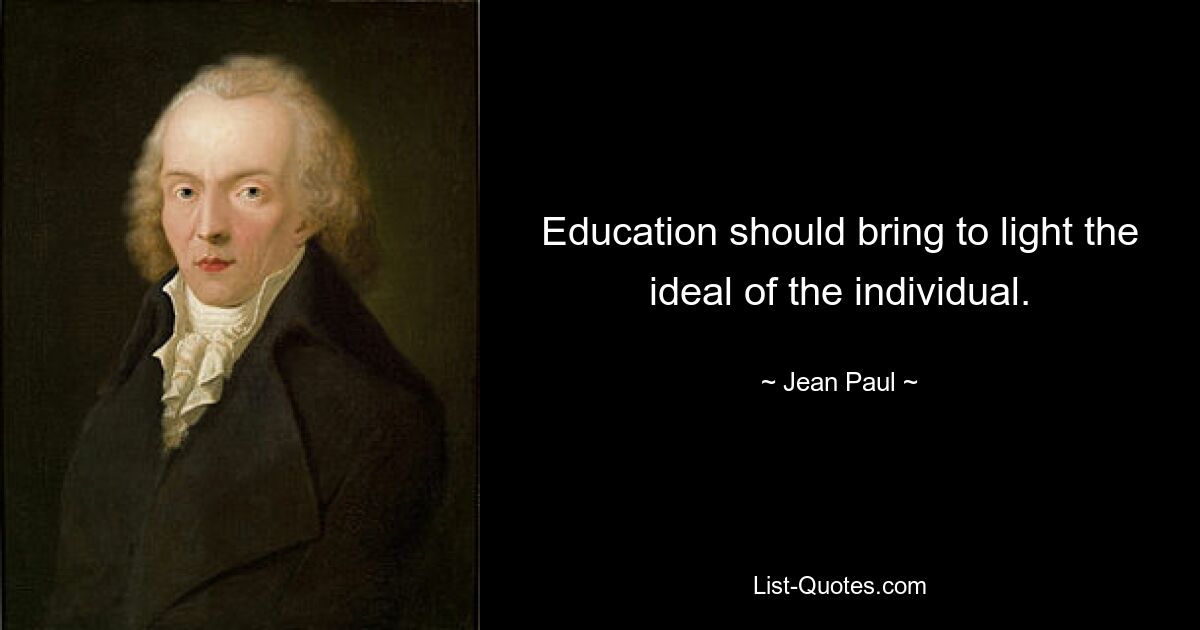 Education should bring to light the ideal of the individual. — © Jean Paul