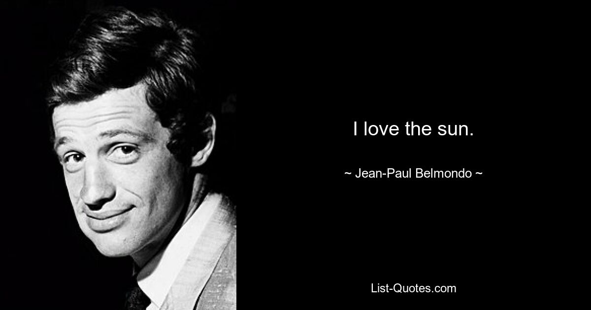 I love the sun. — © Jean-Paul Belmondo