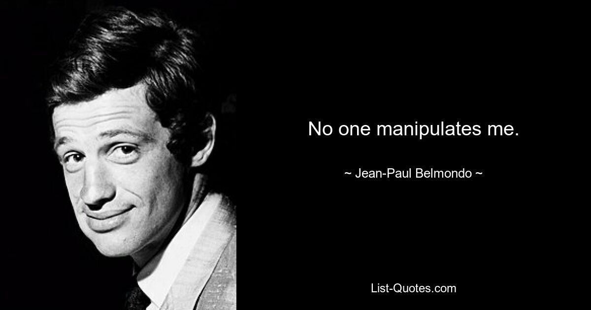 No one manipulates me. — © Jean-Paul Belmondo