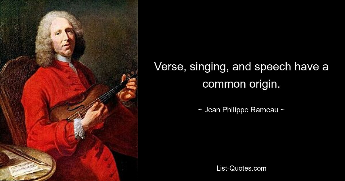 Verse, singing, and speech have a common origin. — © Jean Philippe Rameau