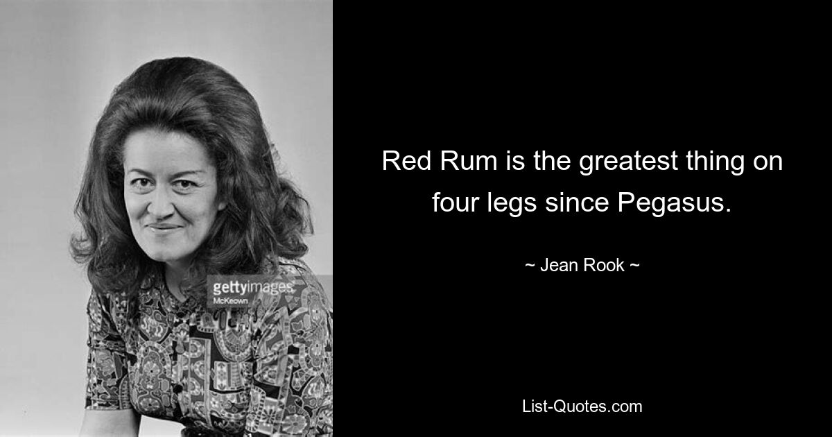 Red Rum is the greatest thing on four legs since Pegasus. — © Jean Rook