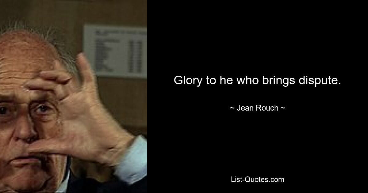 Glory to he who brings dispute. — © Jean Rouch