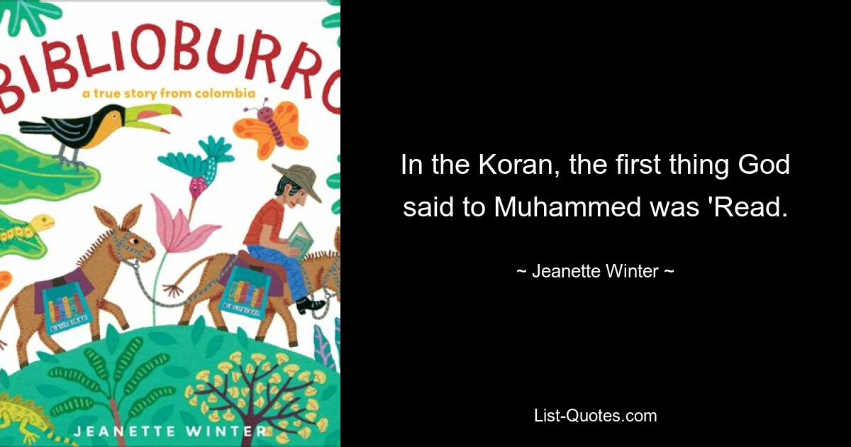 In the Koran, the first thing God said to Muhammed was 'Read. — © Jeanette Winter