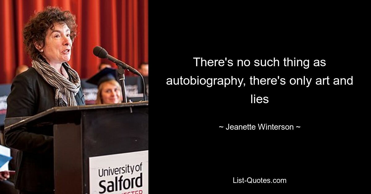 There's no such thing as autobiography, there's only art and lies — © Jeanette Winterson