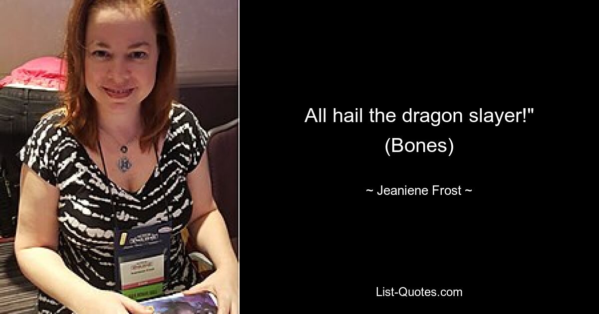 All hail the dragon slayer!" (Bones) — © Jeaniene Frost