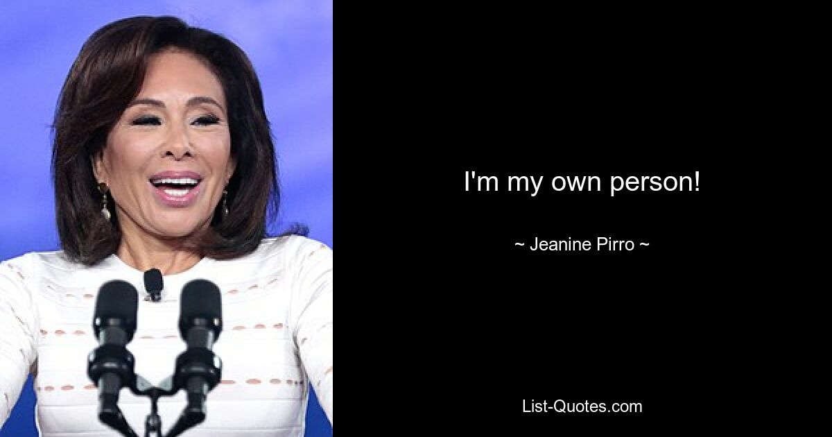 I'm my own person! — © Jeanine Pirro