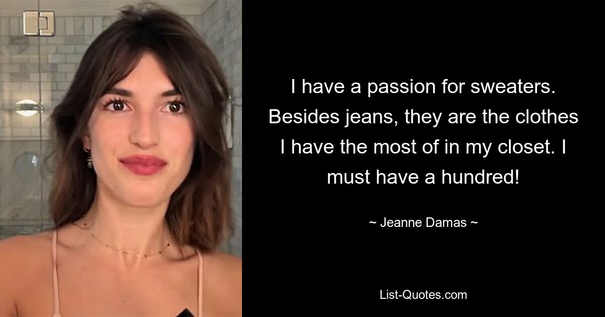 I have a passion for sweaters. Besides jeans, they are the clothes I have the most of in my closet. I must have a hundred! — © Jeanne Damas