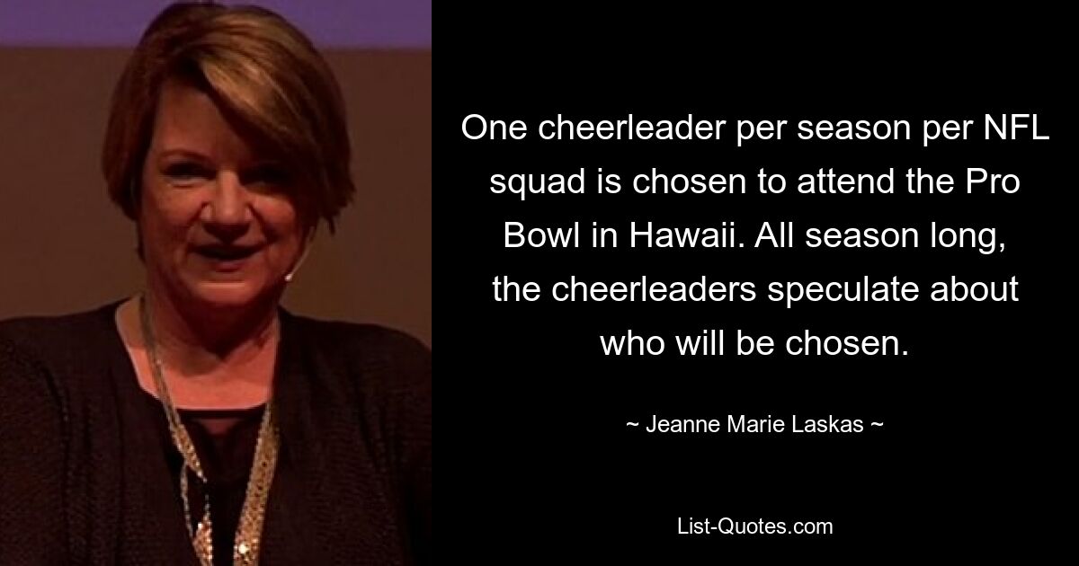 One cheerleader per season per NFL squad is chosen to attend the Pro Bowl in Hawaii. All season long, the cheerleaders speculate about who will be chosen. — © Jeanne Marie Laskas