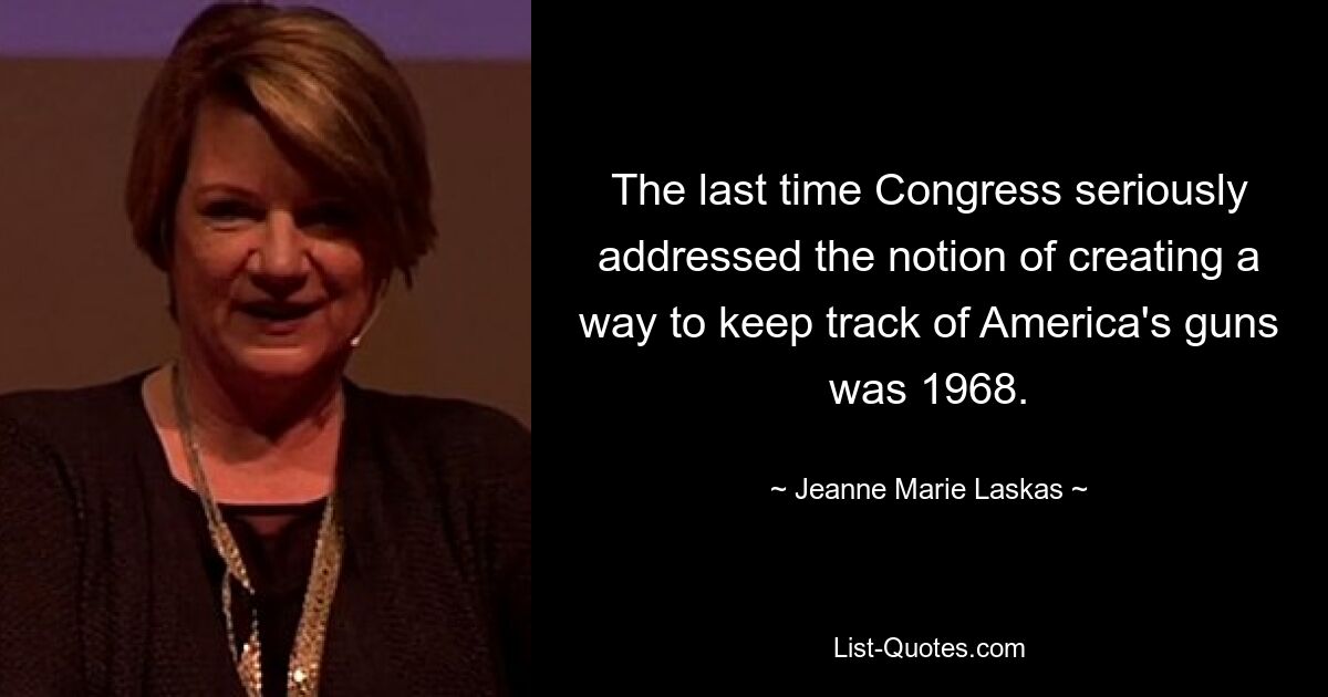 The last time Congress seriously addressed the notion of creating a way to keep track of America's guns was 1968. — © Jeanne Marie Laskas