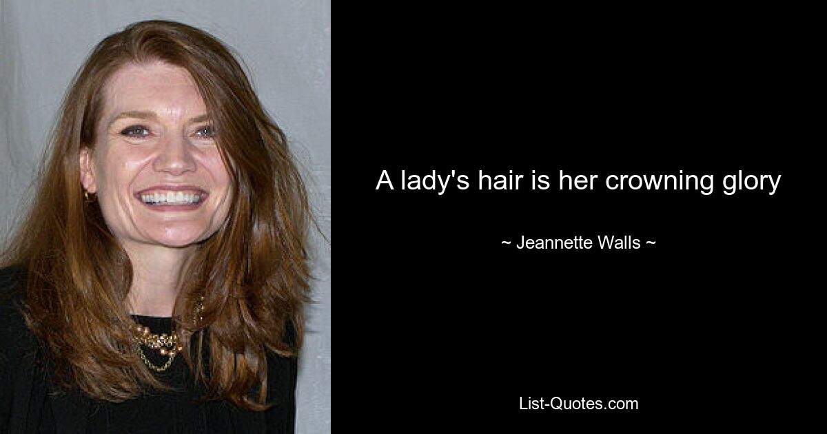 A lady's hair is her crowning glory — © Jeannette Walls