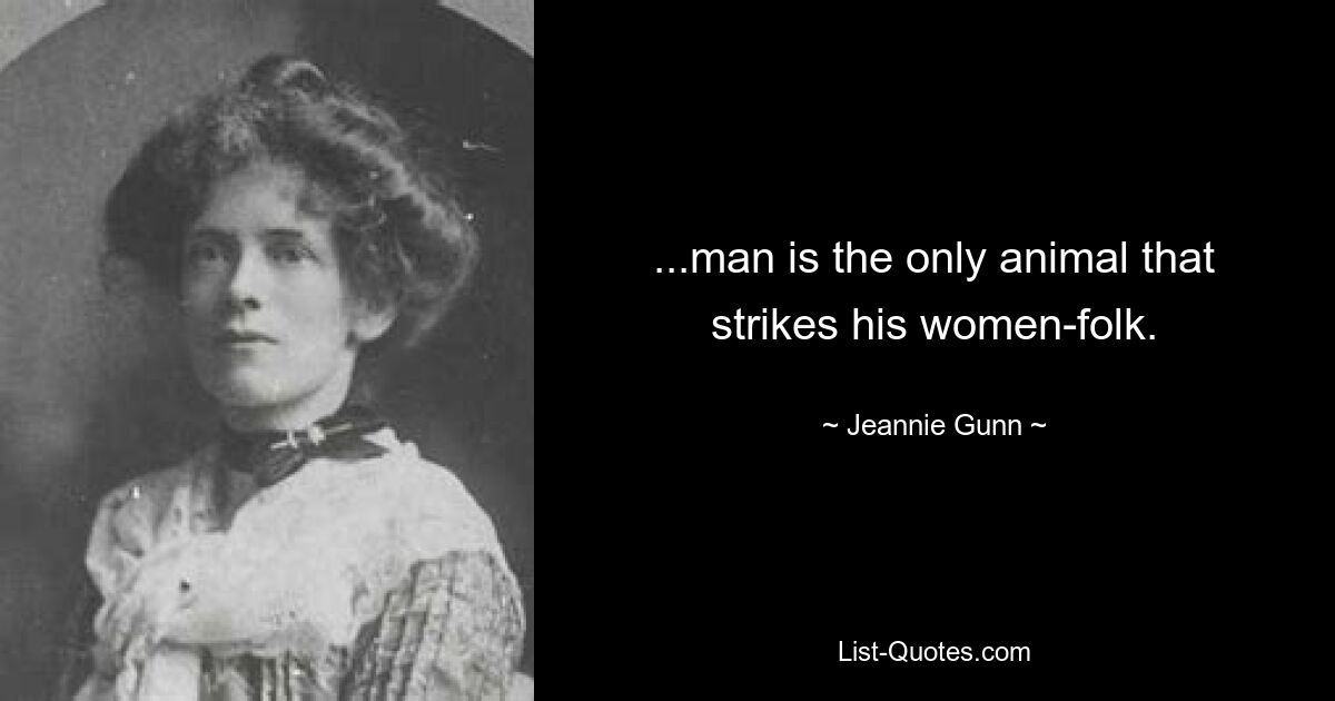 ...man is the only animal that strikes his women-folk. — © Jeannie Gunn