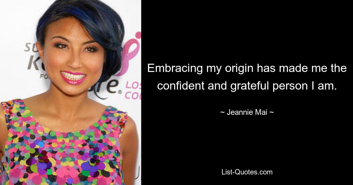 Embracing my origin has made me the confident and grateful person I am. — © Jeannie Mai