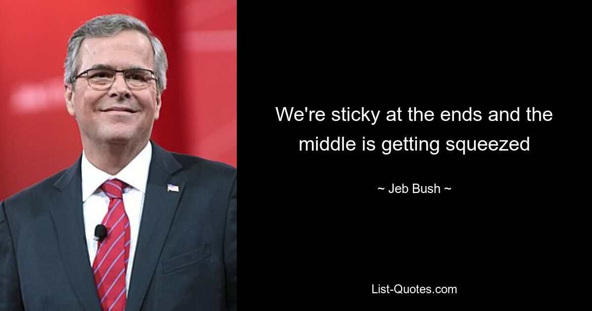 We're sticky at the ends and the middle is getting squeezed — © Jeb Bush