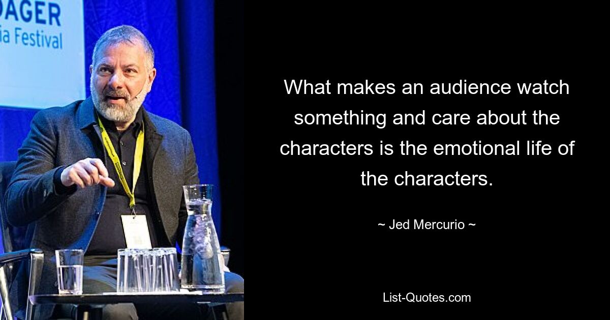 What makes an audience watch something and care about the characters is the emotional life of the characters. — © Jed Mercurio