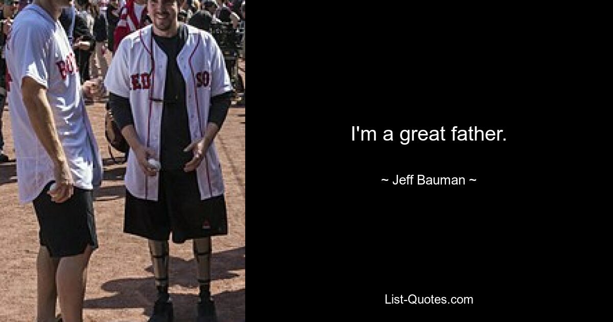 I'm a great father. — © Jeff Bauman