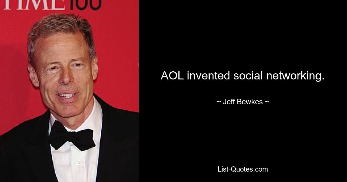 AOL invented social networking. — © Jeff Bewkes