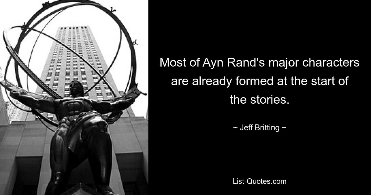 Most of Ayn Rand's major characters are already formed at the start of the stories. — © Jeff Britting