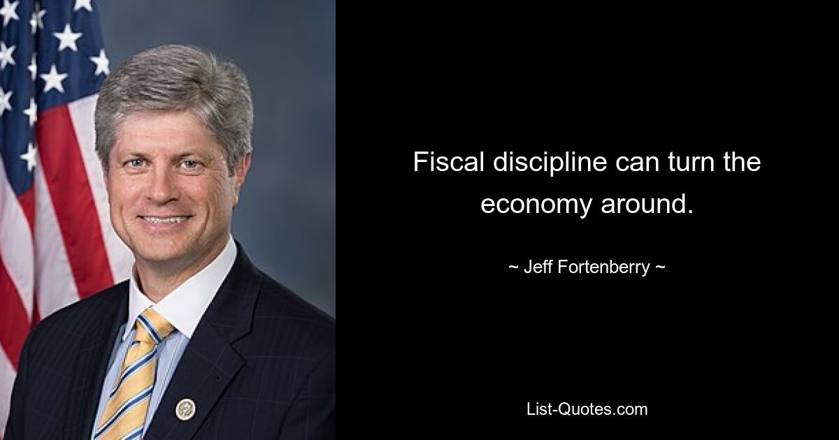 Fiscal discipline can turn the economy around. — © Jeff Fortenberry