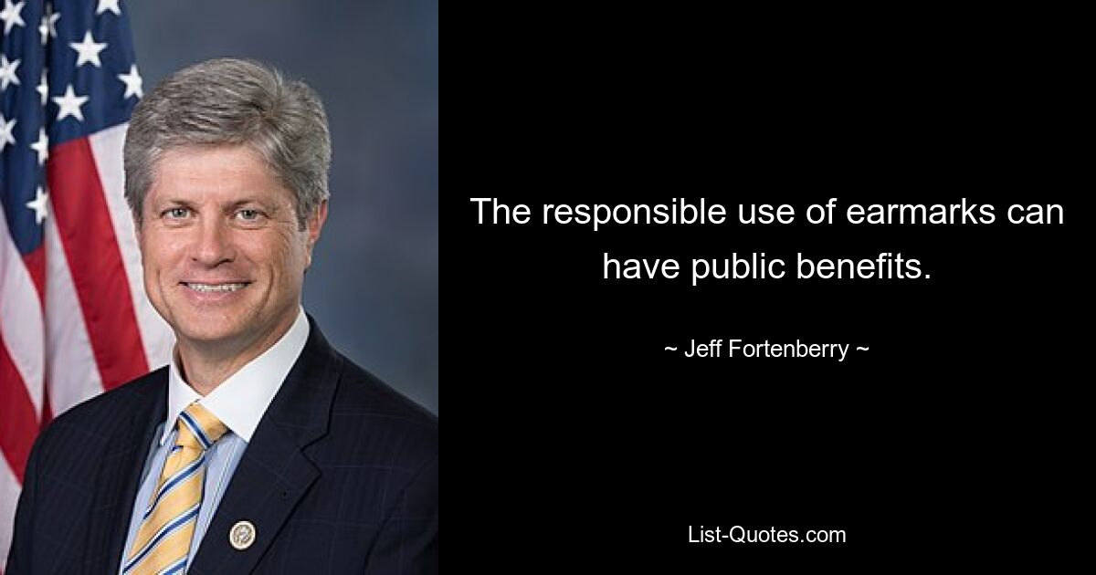 The responsible use of earmarks can have public benefits. — © Jeff Fortenberry